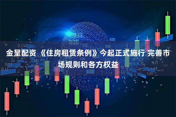 金呈配资 《住房租赁条例》今起正式施行 完善市场规则和各方权益