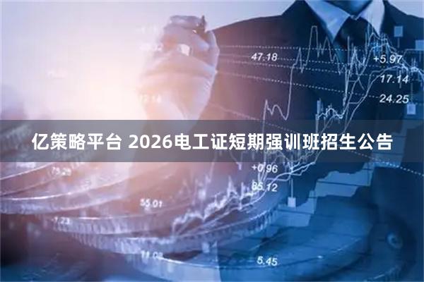 亿策略平台 2026电工证短期强训班招生公告