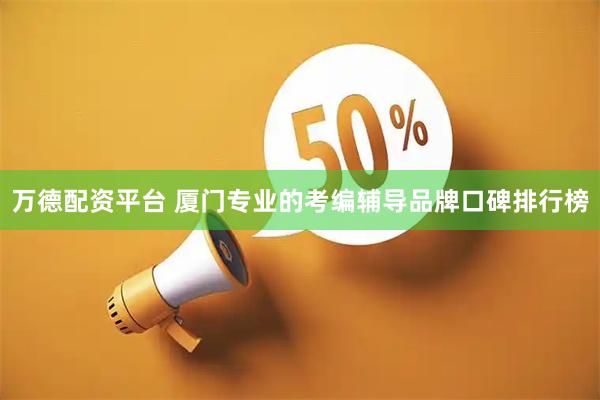 万德配资平台 厦门专业的考编辅导品牌口碑排行榜